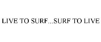 LIVE TO SURF...SURF TO LIVE
