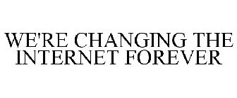WE'RE CHANGING THE INTERNET FOREVER