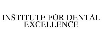 INSTITUTE FOR DENTAL EXCELLENCE