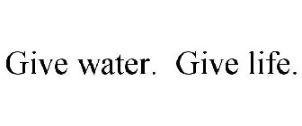GIVE WATER. GIVE LIFE.