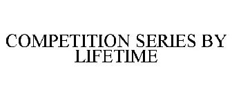 COMPETITION SERIES BY LIFETIME