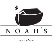 NOAH'S YOUR PLACE.
