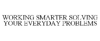WORKING SMARTER SOLVING YOUR EVERYDAY PROBLEMS