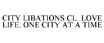 CITY LIBATIONS CL. LOVE LIFE. ONE CITY AT A TIME