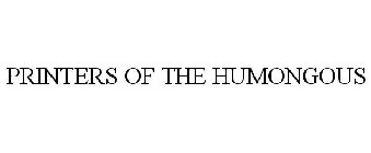 PRINTERS OF THE HUMONGOUS