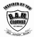 INSPIRED BY YOU B.A.M. CLOTHEZ EST. 2005 B.C. BOLD AUTHENTIC MATURE