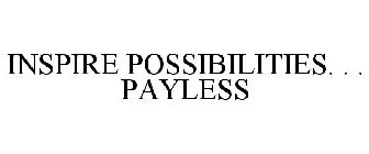 INSPIRE POSSIBILITIES. . . PAYLESS