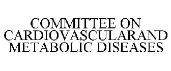 COMMITTEE ON CARDIOVASCULARAND METABOLIC DISEASES