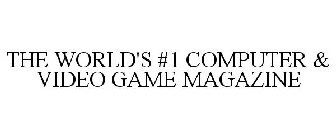 THE WORLD'S #1 COMPUTER & VIDEO GAME MAGAZINE