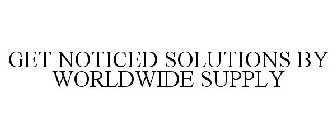 GET NOTICED SOLUTIONS BY WORLDWIDE SUPPLY