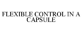 FLEXIBLE CONTROL IN A CAPSULE