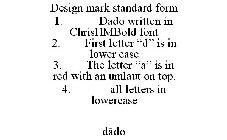 DESIGN MARK STANDARD FORM 1. DADO WRITTEN IN CHRISHMBOLD FONT 2. FIRST LETTER 
