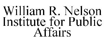 WILLIAM R. NELSON INSTITUTE FOR PUBLIC AFFAIRS