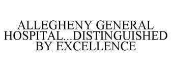 ALLEGHENY GENERAL HOSPITAL...DISTINGUISHED BY EXCELLENCE