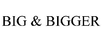 BIG & BIGGER