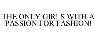 THE ONLY GIRLS WITH A PASSION FOR FASHION!