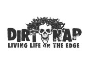 DIRT NAP LIVING LIFE ON THE EDGE