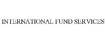 INTERNATIONAL FUND SERVICES