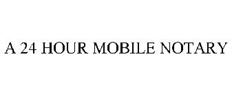 A 24 HOUR MOBILE NOTARY