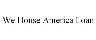 WE HOUSE AMERICA LOAN