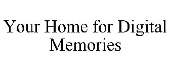 YOUR HOME FOR DIGITAL MEMORIES