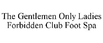 THE GENTLEMEN ONLY LADIES FORBIDDEN CLUB FOOT SPA