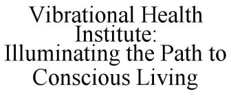 VIBRATIONAL HEALTH INSTITUTE: ILLUMINATING THE PATH TO CONSCIOUS LIVING
