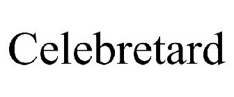 CELEBRETARD