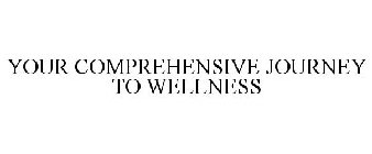YOUR COMPREHENSIVE JOURNEY TO WELLNESS