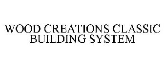 WOOD CREATIONS CLASSIC BUILDING SYSTEM