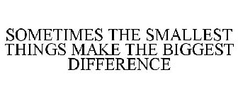 SOMETIMES THE SMALLEST THINGS MAKE THE BIGGEST DIFFERENCE