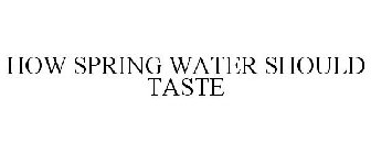 HOW SPRING WATER SHOULD TASTE