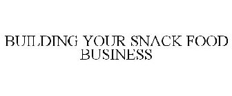 BUILDING YOUR SNACK FOOD BUSINESS
