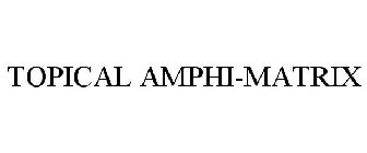 TOPICAL AMPHI-MATRIX