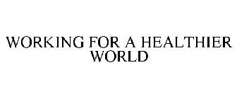 WORKING FOR A HEALTHIER WORLD