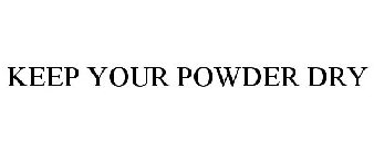 KEEP YOUR POWDER DRY