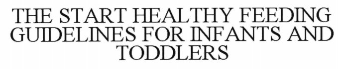 THE START HEALTHY FEEDING GUIDELINES FOR INFANTS AND TODDLERS