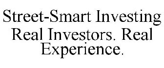 STREET-SMART INVESTING REAL INVESTORS. REAL EXPERIENCE.