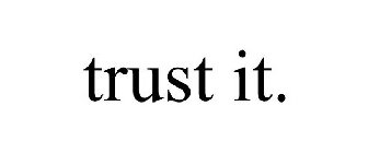 TRUST IT.