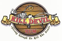 KILL DEVIL RUM - STRONG ENOUGH TO KILL THE DEVIL -