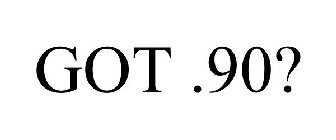 GOT .90?