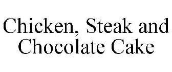 CHICKEN, STEAK AND CHOCOLATE CAKE