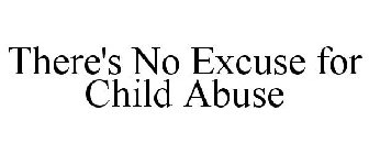 THERE'S NO EXCUSE FOR CHILD ABUSE