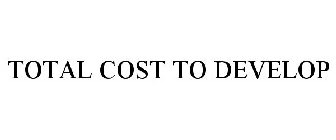 TOTAL COST TO DEVELOP
