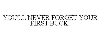 YOU'LL NEVER FORGET YOUR FIRST BUCK!