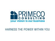 PRIMECO CONSULTING YOUR VISION IS OUR BUSINESS HARNESS THE POWER WITHIN YOU