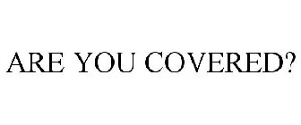 ARE YOU COVERED?