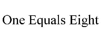 ONE EQUALS EIGHT