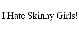 I HATE SKINNY GIRLS!