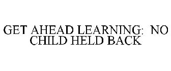 GET AHEAD LEARNING: NO CHILD HELD BACK